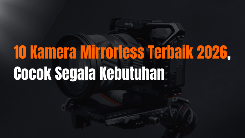 Gambar rekomendasi kamera mirrorless terbaik 2026 yang masih menjadi incaran banyak orang